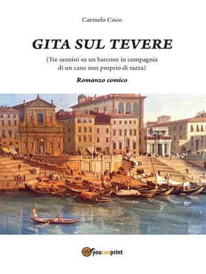 cover image of "Gita sul Tevere (Tre uomini su un barcone in compagnia di un cane non proprio di razza)"--Romanzo comico